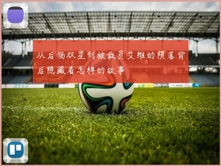 从后场双星到被裁员艾维的陨落背后隐藏着怎样的故事